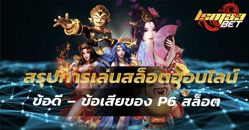 สรุปการเล่นสล็อตออนไลน์ข้อดี – ข้อเสียของ p6 สล็อต