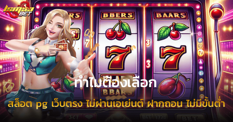 สล็อต pg เว็บตรง ไม่ผ่านเอเย่นต์ ฝากถอน ไม่มีขั้นต่ำ ทำไมต้องเลือก